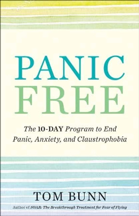 Panic Free: The Ten-Day Program to End Panic, Anxiety, and Claustrophobia by Tom Bunn 9781608686056