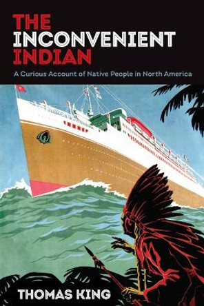 The Inconvenient Indian: A Curious Account of Native People in North America by Thomas King 9781517904463