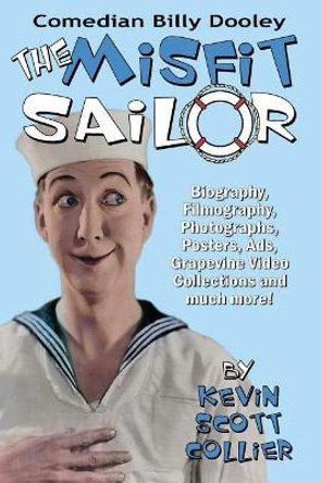 Billy Dooley: The Misfit Sailor: His Life, Vaudeville Career, Silent Films, Talkies and More! by Kevin Scott Collier 9781974264667