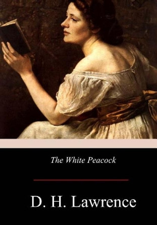 The White Peacock by D H Lawrence 9781976139567