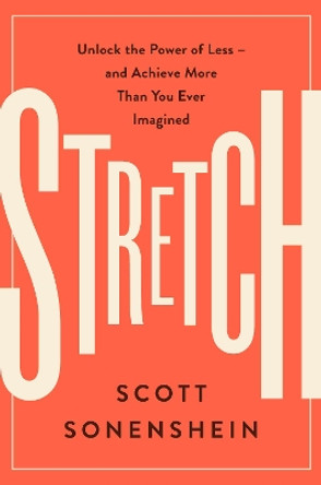 Stretch: Unlock the Power of Less -and Achieve More Than You Ever Imagined by Scott Sonenshein 9780062457226