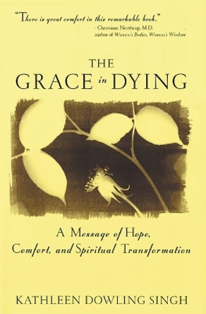 The Grace in Dying: A Message of Hope, Comfort and Spiritual Transformation by Kathleen D Singh 9780062515650