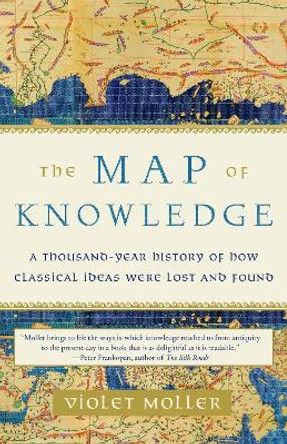 The Map of Knowledge: A Thousand-Year History of How Classical Ideas Were Lost and Found by Violet Moller