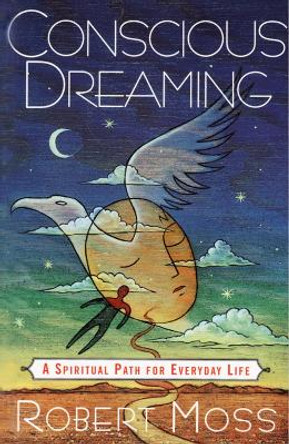 Conscious Dreaming: A Spiritual Path for Everyday Life by Robert Moss