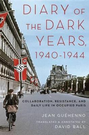 Diary of the Dark Years, 1940-1944: Collaboration, Resistance, and Daily Life in Occupied Paris by Jean-Marie Guehenno 9780190495848