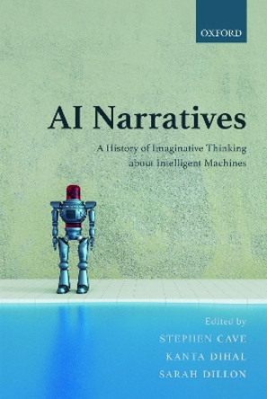 AI Narratives: A History of Imaginative Thinking about Intelligent Machines by Stephen Cave 9780198846666