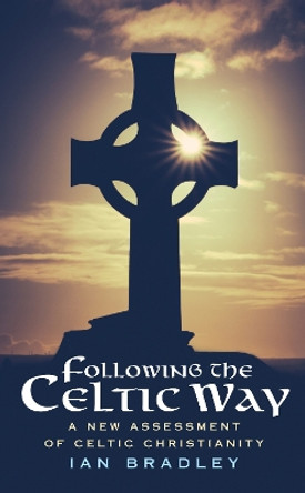 Following The Celtic Way: A New Assessment of Celtic Christianity by Ian Bradley 9780232533415