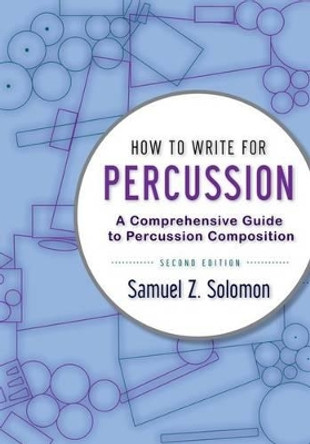 How to Write for Percussion: A Comprehensive Guide to Percussion Composition by Samuel Z. Solomon 9780199920365