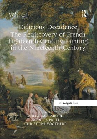 Delicious Decadence - The Rediscovery of French Eighteenth-Century Painting in the Nineteenth Century by Guillaume Faroult 9780367516390