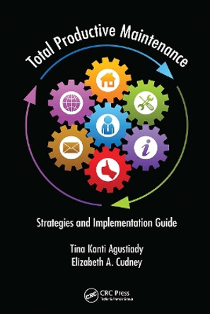 Total Productive Maintenance: Strategies and Implementation Guide by Tina Kanti Agustiady 9780367783471