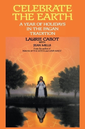 Celebrate the Earth: A Year of Holidays in the Pagan Tradition by Laurie Cabot 9780385309202