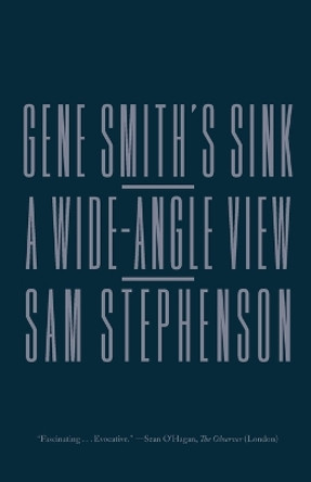 Gene Smith's Sink: A Wide-Angle View by Sam Stephenson 9780374537890