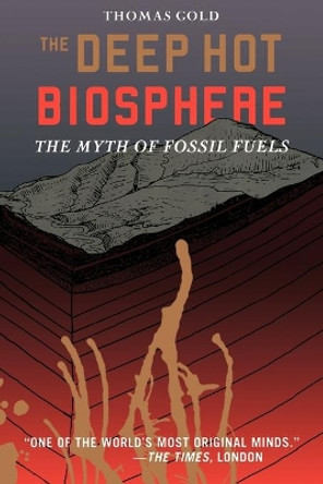 The Deep Hot Biosphere: The Myth of Fossil Fuels by Thomas Gold 9780387952536