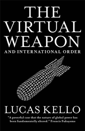 The Virtual Weapon and International Order by Lucas Kello 9780300234497