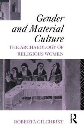 Gender and Material Culture: The Archaeology of Religious Women by Roberta Gilchrist 9780415156561