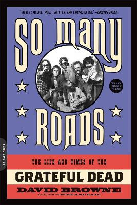 So Many Roads: The Life and Times of the Grateful Dead by David Browne 9780306824470