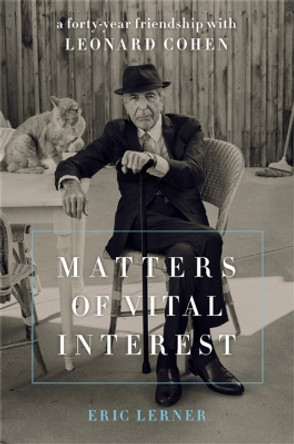 Matters of Vital Interest: A Forty-Year Friendship with Leonard Cohen by Eric Lerner 9780306902703