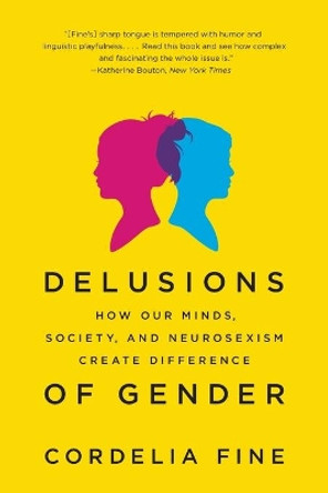 Delusions of Gender: How Our Minds, Society, and Neurosexism Create Difference by Cordelia Fine 9780393340242