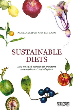 Sustainable Diets: How Ecological Nutrition Can Transform Consumption and the Food System by Pamela Mason 9780415744720