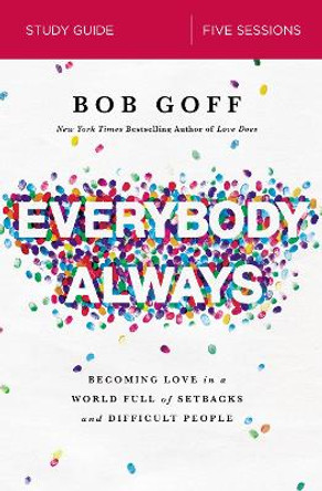 Everybody, Always Study Guide: Becoming Love in a World Full of Setbacks and Difficult People by Bob Goff 9780310095330