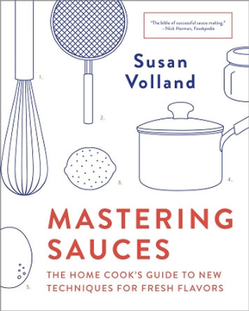 Mastering Sauces: The Home Cook's Guide to New Techniques for Fresh Flavors by Susan Volland 9780393355079