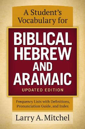 A Student's Vocabulary for Biblical Hebrew and Aramaic, Updated Edition: Frequency Lists with Definitions, Pronunciation Guide, and Index by Larry A. Mitchel 9780310533870