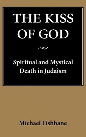 The Kiss of God: Spiritual and Mystical Death in Judaism by Michael Fishbane 9780295975559