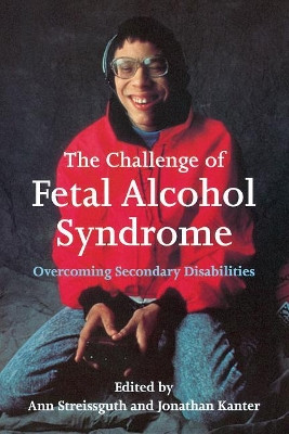 The Challenge of Fetal Alcohol Syndrome: Overcoming Secondary Disabilities by Ann Pytkowicz Streissguth 9780295976501