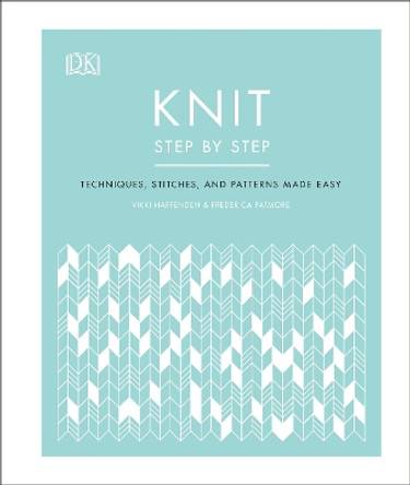 Knit Step by Step: Techniques, stitches, and patterns made easy by Vikki Haffenden 9780241412398