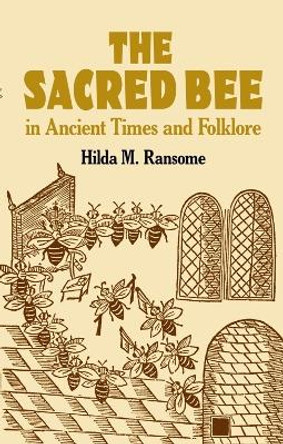 The Sacred Bee in Ancient Times and Folklore by Hilda M. Ransome 9780486434940