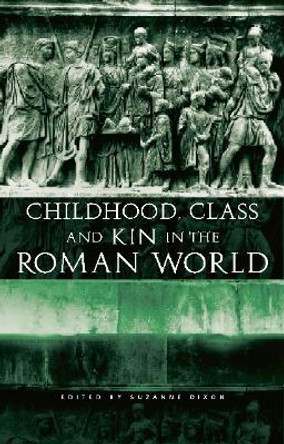 Childhood, Class and Kin in the Roman World by Suzanne Dixon 9780415692533