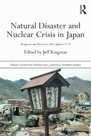 Natural Disaster and Nuclear Crisis in Japan: Response and Recovery after Japan's 3/11 by Jeff Kingston 9780415698566