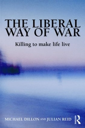 The Liberal Way of War: Killing to Make Life Live by Michael Dillon 9780415953009