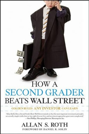 How a Second Grader Beats Wall Street: Golden Rules Any Investor Can Learn by Allan S. Roth 9780470919033