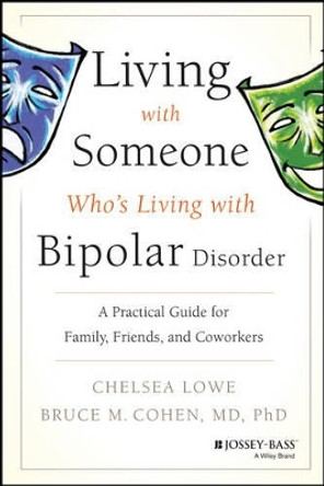 Living With Someone Who's Living With Bipolar Disorder: A Practical Guide for Family, Friends, and Coworkers by Chelsea Lowe 9780470475669