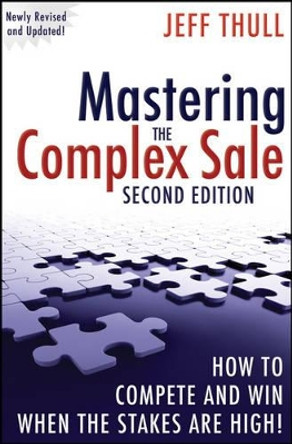 Mastering the Complex Sale: How to Compete and Win When the Stakes are High! by Jeff Thull 9780470533116