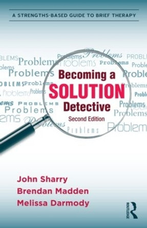 Becoming a Solution Detective: A Strengths-Based Guide to Brief Therapy by John Sharry 9780415896221