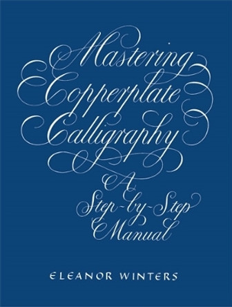 Mastering Copperplate Calligraphy by Eleanor Winters 9780486409511