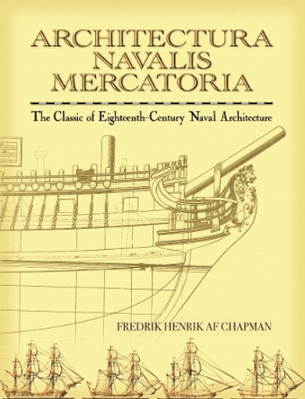 Architectura Navalis Mercatoria: The Classic of Eighteenth-Century Naval Architecture by F. H. af Chapman 9780486451558