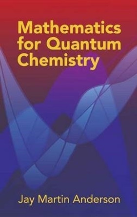 Mathematics for Quantum Chemistry by Jay Martin Anderson 9780486442303