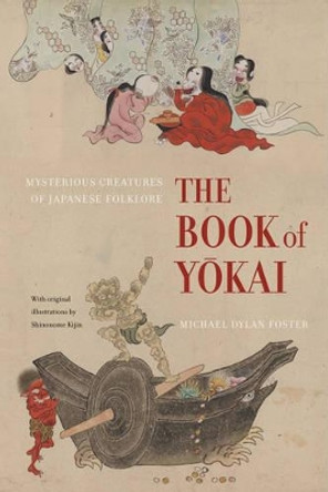 The Book of Yokai: Mysterious Creatures of Japanese Folklore by Michael Dylan Foster 9780520271029