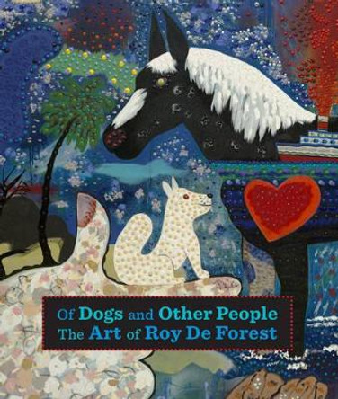 Of Dogs and Other People: The Art of Roy De Forest by Susan Landauer 9780520292208