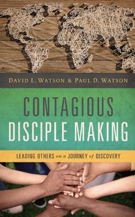 Contagious Disciple Making: Leading Others on a Journey of Discovery by David Watson 9780529112200