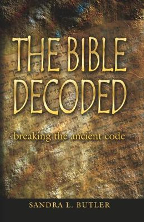 The Bible Decoded: breaking the ancient code by Sandra L Butler 9780578815473