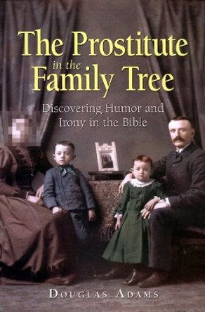 The Prostitute in the Family Tree: Discovering Humor and Irony in the Bible by Douglas Adams 9780664256937