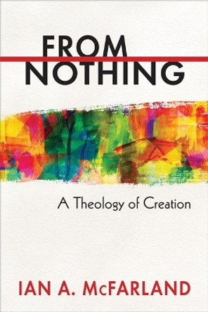 From Nothing: A Theology of Creation by Ian A. McFarland 9780664238193