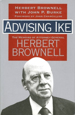Advising Ike: The Memoirs of Attorney General Herbert Brownell by Herbert Brownell 9780700605903