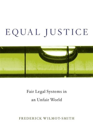 Equal Justice: Fair Legal Systems in an Unfair World by Frederick Wilmot-Smith 9780674237568