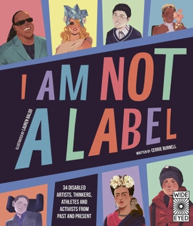 I Am Not a Label: 34 Artists, Thinkers, Athletes and Activists with Disabilities from Past and Present by Cerrie Burnell 9780711247451