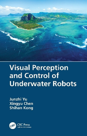 Visual Perception and Control of Underwater Robots by Junzhi Yu 9780367700300